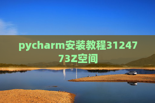 pycharm安装教程3124773Z空间